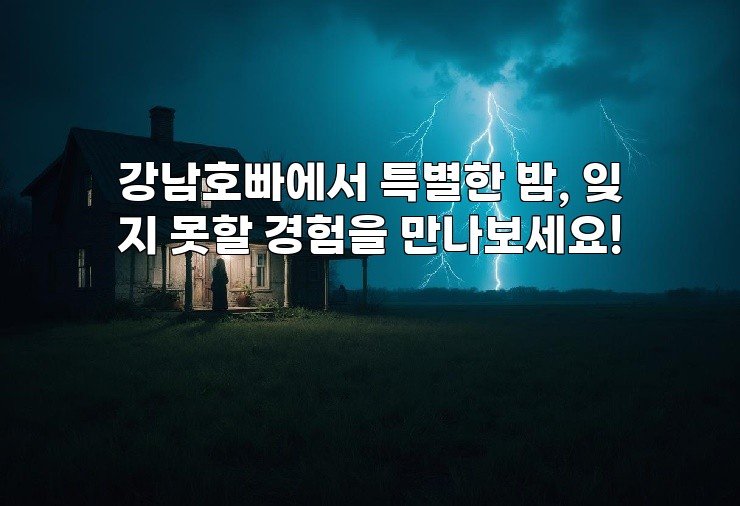 강남호빠에서 특별한 밤, 잊지 못할 경험을 만나보세요!