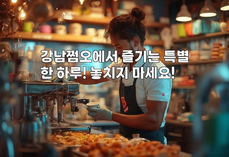 강남쩜오에서 즐기는 특별한 하루! 놓치지 마세요!