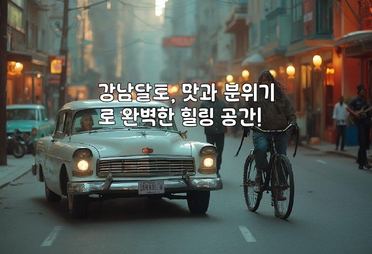 강남달토, 맛과 분위기로 완벽한 힐링 공간!