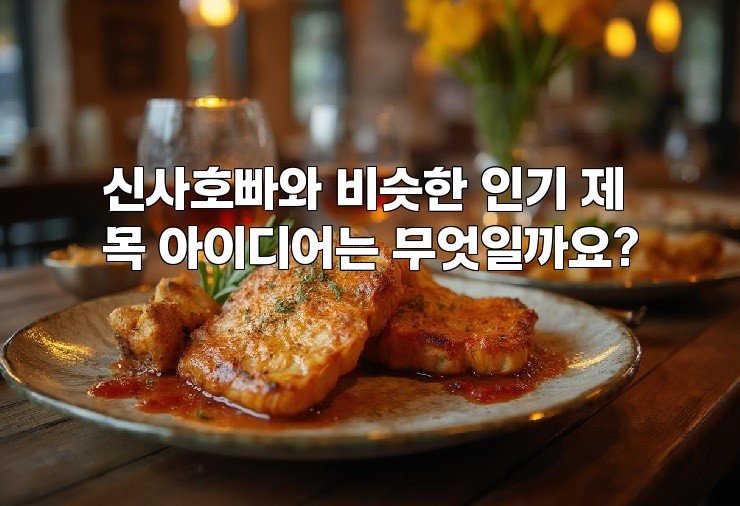 신사호빠와 비슷한 인기 제목 아이디어는 무엇일까요?